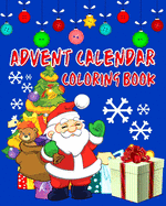 Advent Calendar Coloring Book: Countdown To Christmas 24 Numbered Colouring Pages For Kids - With Santa Claus Reindeer Snowmen & More! Super Fun Winter Activities For Toddlers