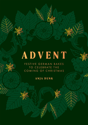 Advent: Festive German Bakes to Celebrate the Coming of Christmas - Dunk, Anja