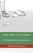 Advent With Ira the Orphan: Five Complete Worship Experiences
