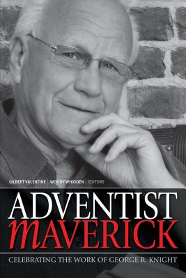 Adventist Maverick: A Celebration of George R. Knight's Contribution to Adventist Thought - Knight, George R