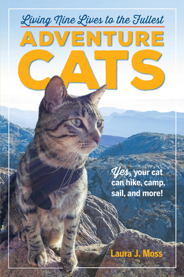 Adventure Cats: Living Nine Lives to the Fullest - Moss, Laura J