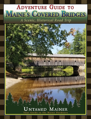 Adventure Guide to Maine's Historic Covered Bridges - Quintal-Snowman, Angela