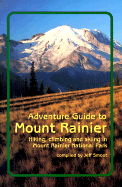 Adventure Guide to Mount Rainier: Hiking, Climbing and Skiing in Mt. Rainier National Park