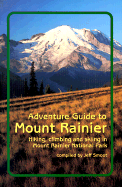 Adventure Guide to Mount Rainier: Hiking, Climbing and Skiing in Mt. Rainier National Park - Smoot, Jeffrey L