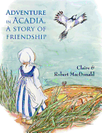 Adventure in Acadia, a Story of Friendship - MacDonald, Robert, and MacDonald, Claire