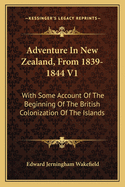 Adventure in New Zealand, from 1839-1844 V1: With Some Account of the Beginning of the British Colonization of the Islands