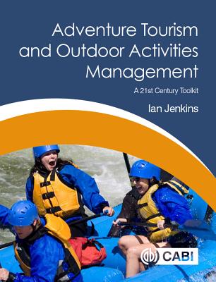 Adventure Tourism and Outdoor Activities Management: A 21st Century Toolkit - Jenkins, Ian