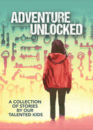 Adventure Unlocked: A Collection of Stories by our Talented Kids