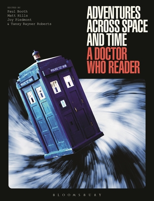 Adventures Across Space and Time: A Doctor Who Reader - Booth, Paul, Dr. (Volume editor), and Hills, Matt (Volume editor), and Roberts, Tansy Rayner (Volume editor)