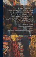 Adventures and Observations on the West Coast of Africa, and Its Islands [electronic Resource] Historical and Descriptive Sketches of Madeira, Canary, Biafra, and Cape Verd Islands; Their Climates, Inhabitants, and Productions. Accounts of Places, ...