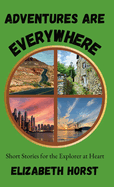 Adventures Are Everywhere: Short Stories for the Explorer at Heart