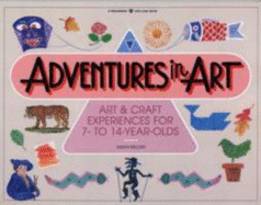 Adventures in Art: Art & Craft Experiences for 7- To 14-Year-Olds - Milord, Susan, and Williamson, Susan (Editor)