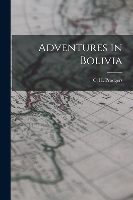 Adventures in Bolivia - C H (Cecil Herbert), Prodgers