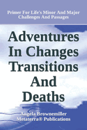 Adventures in Changes, Transitions, and Deaths: Primer for Life's Minor and Major Challenges and Passages