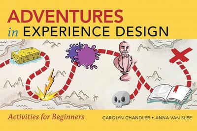 Adventures in Experience Design: Activities for Beginners - Chandler, Carolyn, and Van Slee, Anna