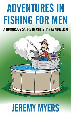 Adventures in Fishing for Men: A Humorous Satire of Christian Evangelism - Myers, Jeremy