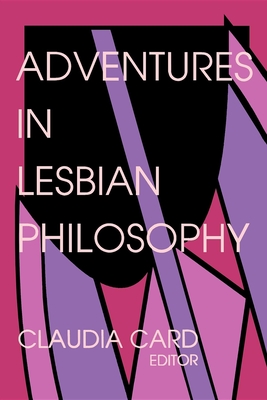 Adventures in Lesbian Philosophy - Card, Claudia (Editor)