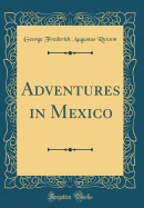 Adventures in Mexico (Classic Reprint)