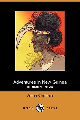 Adventures in New Guinea (Illustrated Edition) (Dodo Press) - Chalmers, James, LLB