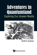 Adventures in Quantumland: Exploring Our Unseen Reality