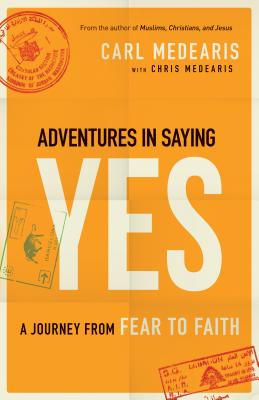 Adventures in Saying Yes: A Journey from Fear to Faith - Medearis, Carl, and Medearis, Chris