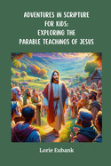 Adventures in Scripture for Kids: Exploring the Parable Teachings of Jesus: Exploring The Full Armor of God: Exploring the Parable Teachings of Jesus: Exploring The Parable Teachings of Jesus: Exploring The Full Armor of God