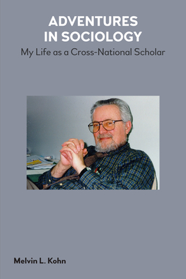 Adventures in Sociology: My Life as a Cross-National Scholar - Kohn, Melvin L