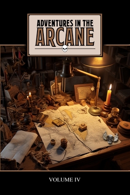 Adventures in the Arcane: Volume IV - Boss, Mark, and Kretzer, Jayson, and Simmons, Tony