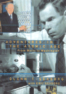 Adventures in the Atomic Age: From Watts to Washington - Seaborg, Glenn Theodore, and Seaborg, Eric