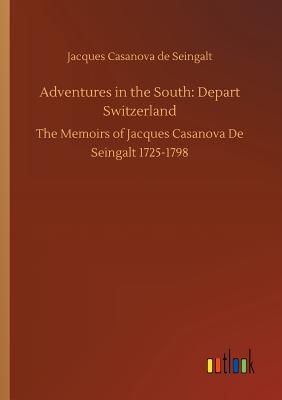 Adventures in the South: Depart Switzerland - Casanova De Seingalt, Jacques