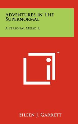 Adventures in the Supernormal: A Personal Memoir - Garrett, Eileen J