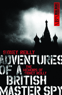 Adventures of a British Master Spy: The Memoirs of Sydney Reilly