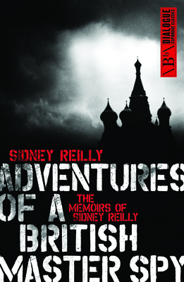 Adventures of a British Master Spy: The Memoirs of Sydney Reilly - Reilly, Sidney