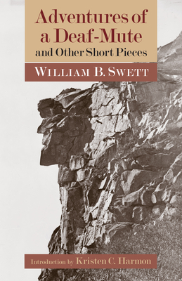 Adventures of a Deaf-Mute and Other Short Pieces: Volume 10 - Swett, William B, and Harmon, Kristen C (Introduction by)