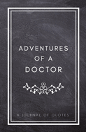 Adventures of A Doctor: A Journal of Quotes: Prompted Quote Journal (5.25inx8in) Doctor Gift for Women or Men, Doctor Appreciation Gift, New Doctor Gifts, Doctor Week Gifts, Medical School Gifts, Doctor Graduation Gift, Doctor Memory Book, Best Doctor Gif