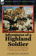 Adventures of a Highland Soldier: With the Gordon Highlanders During the Second Afghan War & First Boer War 1867-84