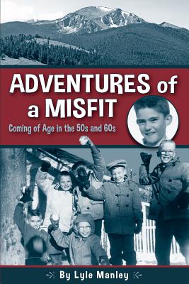 Adventures of a Misfit: Coming of Age in the 50s and 60s - Manley, Lyle