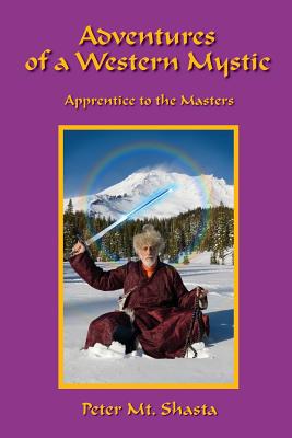 Adventures of a Western Mystic: Apprentice to the Masters - Mt Shasta, Peter