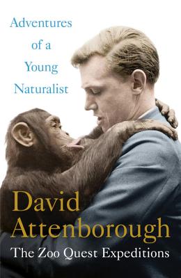 Adventures of a Young Naturalist: The Zoo Quest Expeditions - Attenborough, David, Sir