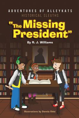 Adventures of Alleykats: Historical Sleuths: The Missing President - Williams, R J