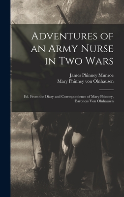 Adventures of an Army Nurse in two Wars; ed. From the Diary and Correspondence of Mary Phinney, Baroness von Olnhausen - Munroe, James Phinney, and Olnhausen, Mary Phinney Von