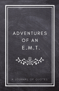 Adventures of An E.M.T.: A Journal of Quotes: Prompted Quote Journal (5.25inx8in) EMT Gift for Men, EMT Gift for Women, Emergency Medical Technician Book, EMT Appreciation Gifts, New EMT Gifts, EMT Graduation Gifts, EMT Gifts Funny, EMT Memory Book, Best