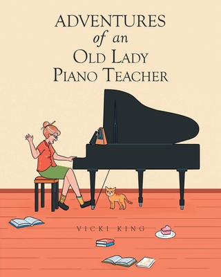 Adventures of an Old Lady Piano Teacher - King, Vicki
