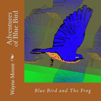 Adventures of Blue Bird: Blue Bird and The Frog - Moore, Wayne