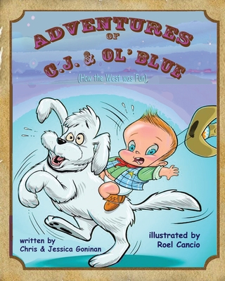 Adventures of C.J. & Ol' Blue: (How the West was Fun!) - Goninan, Jessica, and Goninan, Chris