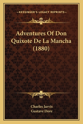 Adventures Of Don Quixote De La Mancha (1880) - Jarvis, Charles (Translated by), and Dore, Gustave (Illustrator)