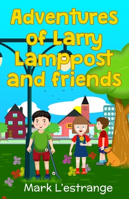 Adventures of Larry Lamppost and Friends - L'Estrange, Mark
