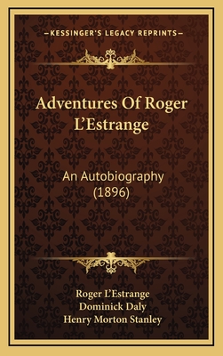 Adventures of Roger L'Estrange: An Autobiography (1896) - L'Estrange, Roger, and Daly, Dominick (Translated by), and Stanley, Henry Morton (Foreword by)