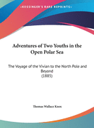 Adventures Of Two Youths In The Open Polar Sea: The Voyage Of The Vivian To The North Pole And Beyond (1885)