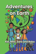 Adventures on Earth: Milo, Kai, Zara and their Dog Robo 20 Chapters of Excitement, Adventures and Teachings for Children from 6 to 10 Years Old